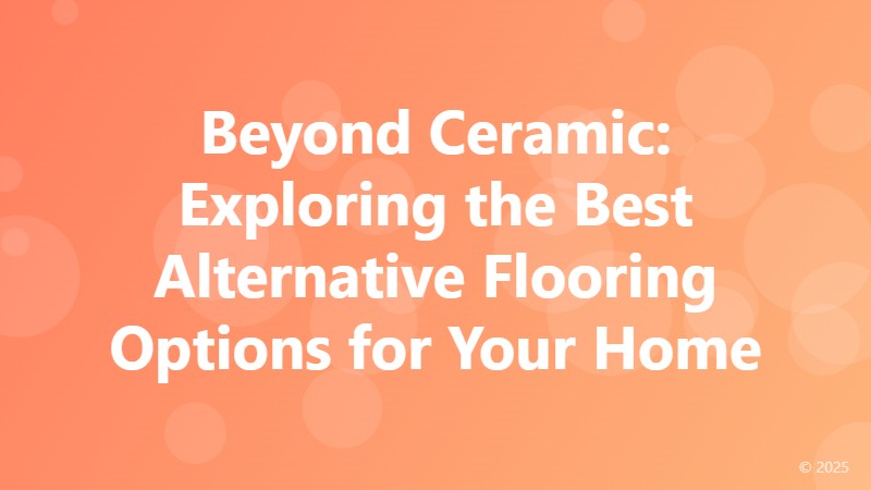 Beyond Ceramic: Exploring the Best Alternative Flooring Options for Your Home