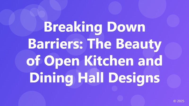Breaking Down Barriers: The Beauty of Open Kitchen and Dining Hall Designs