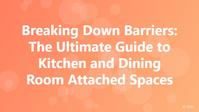 Breaking Down Barriers: The Ultimate Guide to Kitchen and Dining Room Attached Spaces