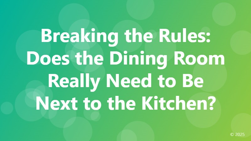 Breaking the Rules: Does the Dining Room Really Need to Be Next to the Kitchen?