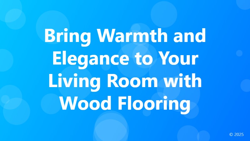 Bring Warmth and Elegance to Your Living Room with Wood Flooring