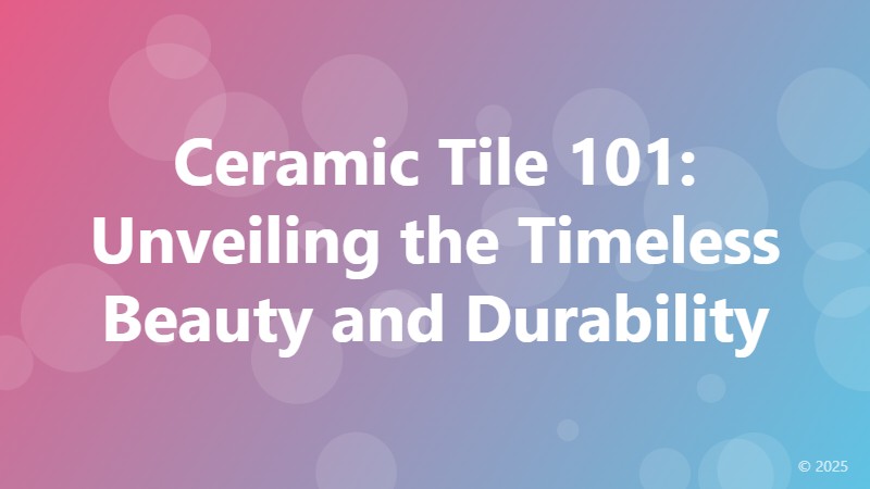 Ceramic Tile 101: Unveiling the Timeless Beauty and Durability