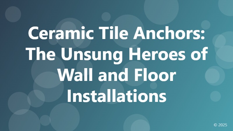 Ceramic Tile Anchors: The Unsung Heroes of Wall and Floor Installations