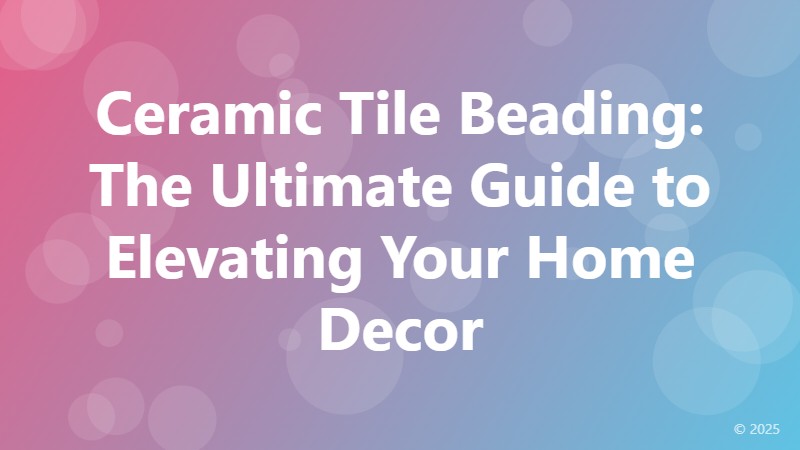 Ceramic Tile Beading: The Ultimate Guide to Elevating Your Home Decor