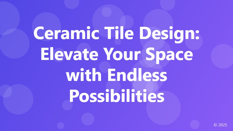 Ceramic Tile Design: Elevate Your Space with Endless Possibilities