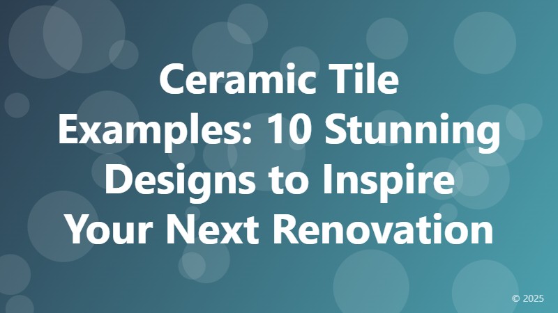 Ceramic Tile Examples: 10 Stunning Designs to Inspire Your Next Renovation