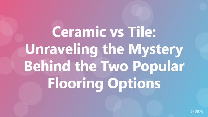 Ceramic vs Tile: Unraveling the Mystery Behind the Two Popular Flooring Options