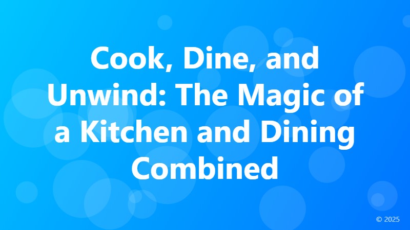 Cook, Dine, and Unwind: The Magic of a Kitchen and Dining Combined