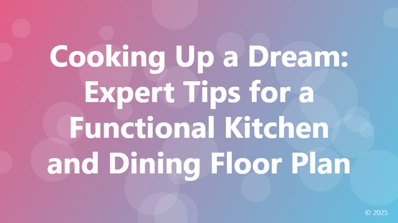 Cooking Up a Dream: Expert Tips for a Functional Kitchen and Dining Floor Plan