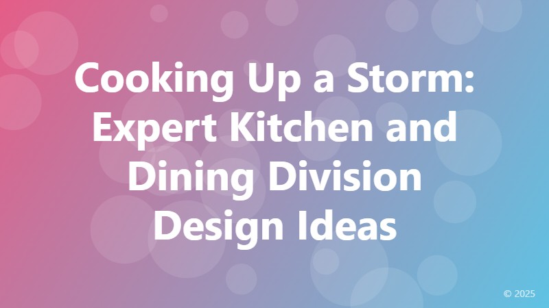 Cooking Up a Storm: Expert Kitchen and Dining Division Design Ideas