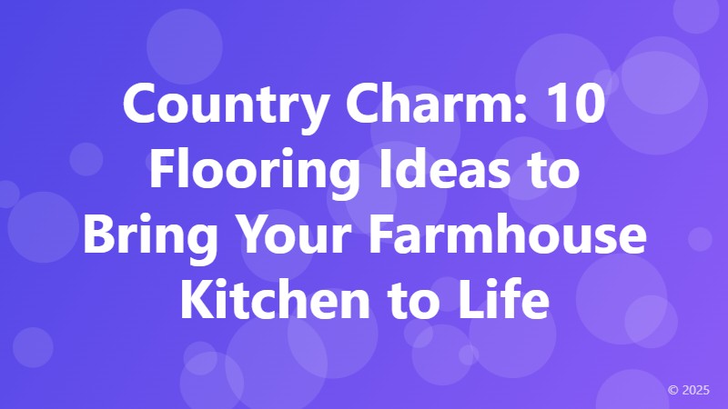 Country Charm: 10 Flooring Ideas to Bring Your Farmhouse Kitchen to Life