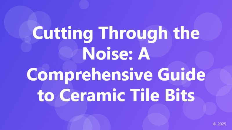 Cutting Through the Noise: A Comprehensive Guide to Ceramic Tile Bits