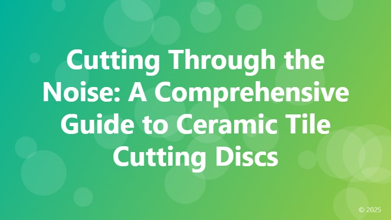 Cutting Through the Noise: A Comprehensive Guide to Ceramic Tile Cutting Discs