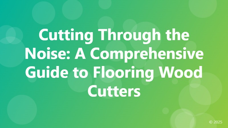 Cutting Through the Noise: A Comprehensive Guide to Flooring Wood Cutters