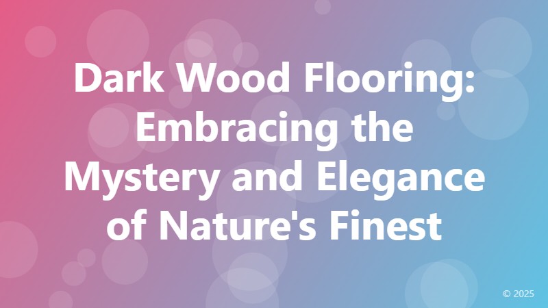 Dark Wood Flooring: Embracing the Mystery and Elegance of Nature's Finest