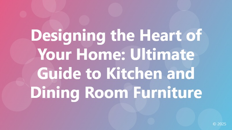Designing the Heart of Your Home: Ultimate Guide to Kitchen and Dining Room Furniture