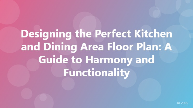 Designing the Perfect Kitchen and Dining Area Floor Plan: A Guide to Harmony and Functionality