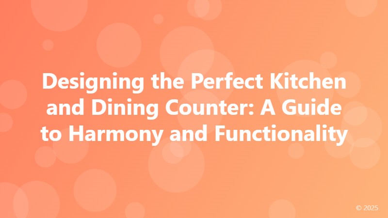 Designing the Perfect Kitchen and Dining Counter: A Guide to Harmony and Functionality