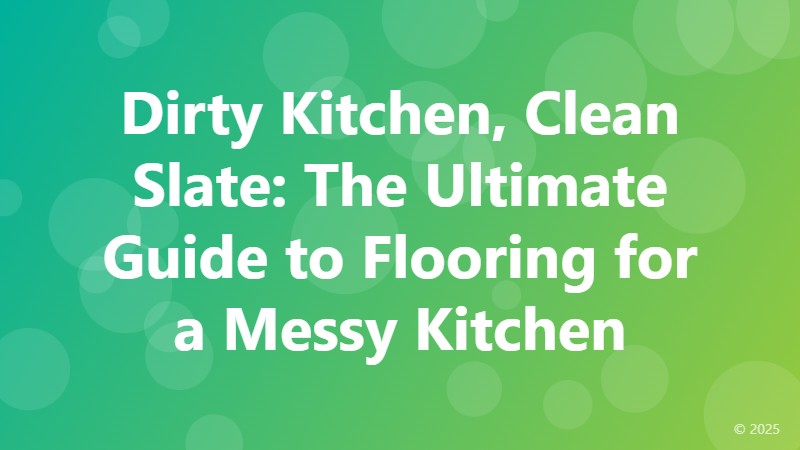 Dirty Kitchen, Clean Slate: The Ultimate Guide to Flooring for a Messy Kitchen