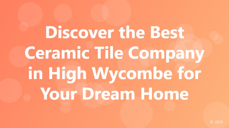 Discover the Best Ceramic Tile Company in High Wycombe for Your Dream Home