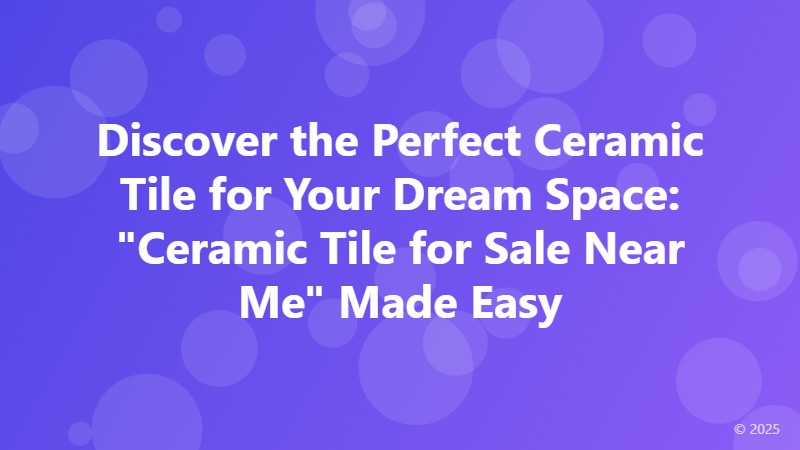 Discover the Perfect Ceramic Tile for Your Dream Space: 