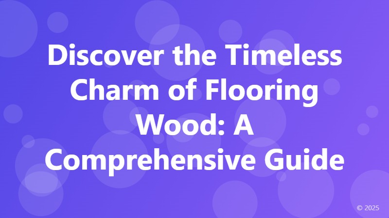Discover the Timeless Charm of Flooring Wood: A Comprehensive Guide
