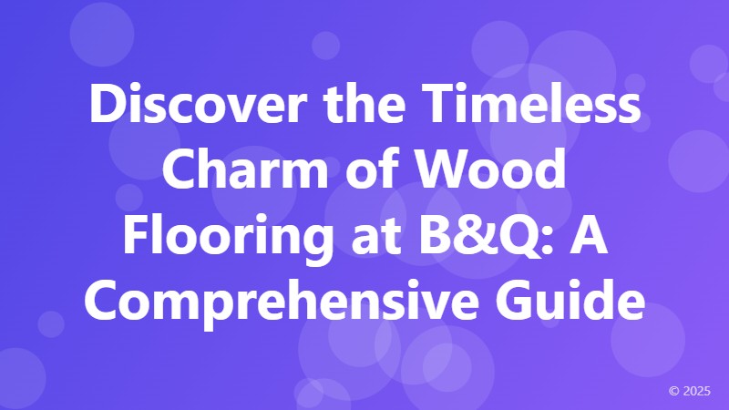 Discover the Timeless Charm of Wood Flooring at B&Q: A Comprehensive Guide