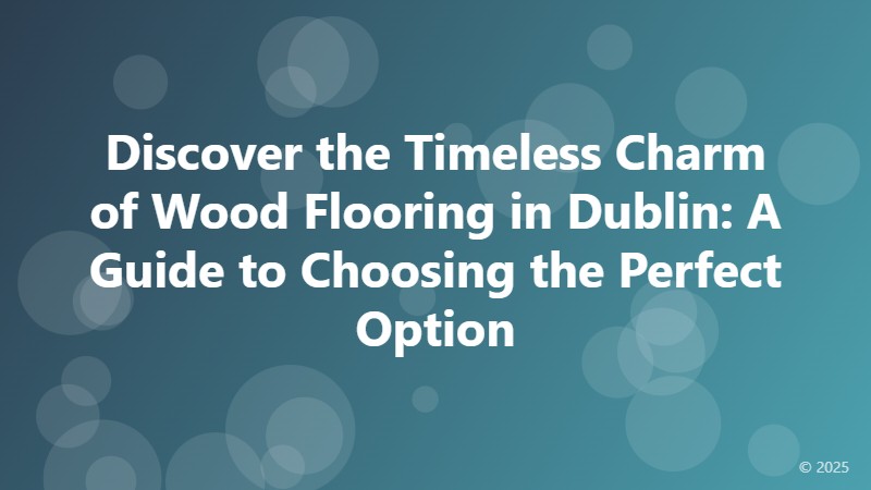Discover the Timeless Charm of Wood Flooring in Dublin: A Guide to Choosing the Perfect Option