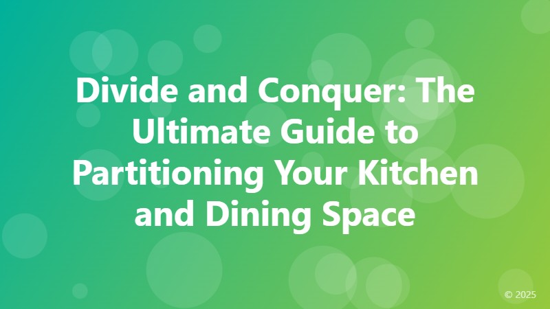 Divide and Conquer: The Ultimate Guide to Partitioning Your Kitchen and Dining Space