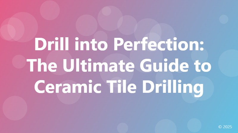 Drill into Perfection: The Ultimate Guide to Ceramic Tile Drilling