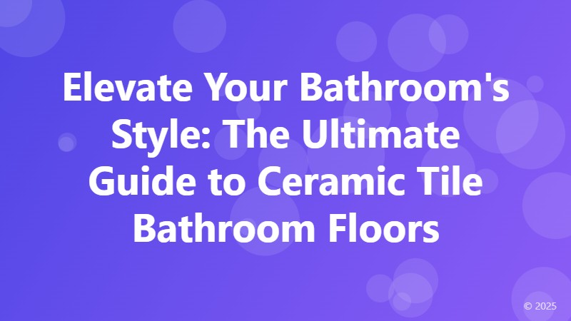 Elevate Your Bathroom's Style: The Ultimate Guide to Ceramic Tile Bathroom Floors