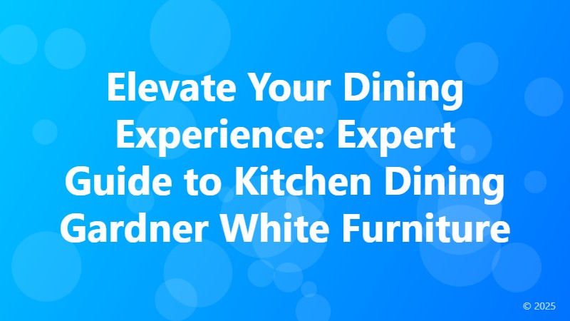 Elevate Your Dining Experience: Expert Guide to Kitchen Dining Gardner White Furniture