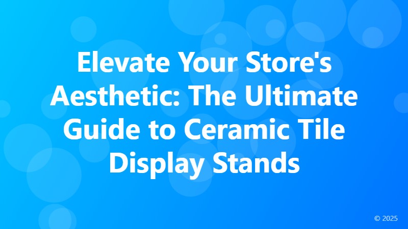Elevate Your Store's Aesthetic: The Ultimate Guide to Ceramic Tile Display Stands