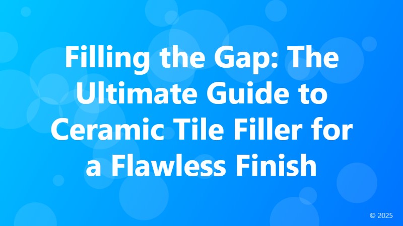 Filling the Gap: The Ultimate Guide to Ceramic Tile Filler for a Flawless Finish