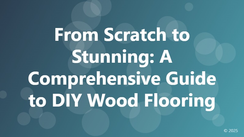 From Scratch to Stunning: A Comprehensive Guide to DIY Wood Flooring