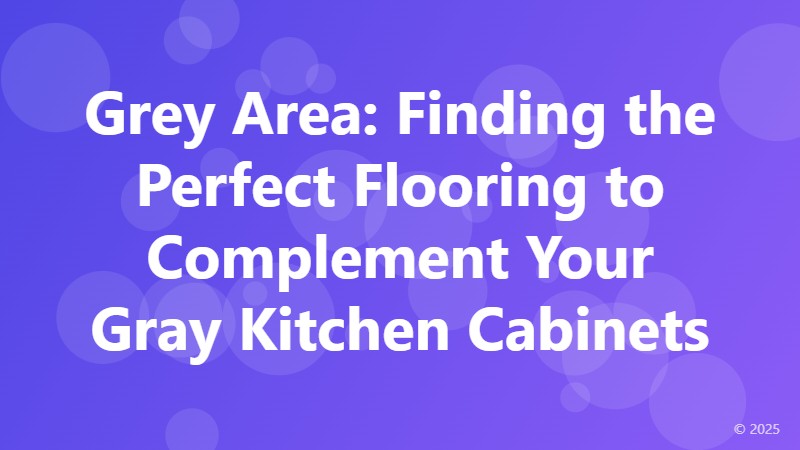 Grey Area: Finding the Perfect Flooring to Complement Your Gray Kitchen Cabinets