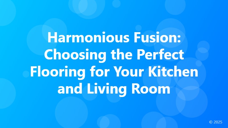 Harmonious Fusion: Choosing the Perfect Flooring for Your Kitchen and Living Room