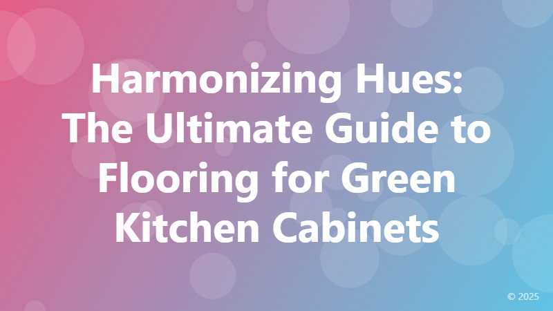 Harmonizing Hues: The Ultimate Guide to Flooring for Green Kitchen Cabinets