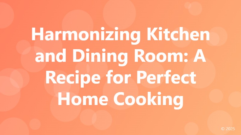 Harmonizing Kitchen and Dining Room: A Recipe for Perfect Home Cooking