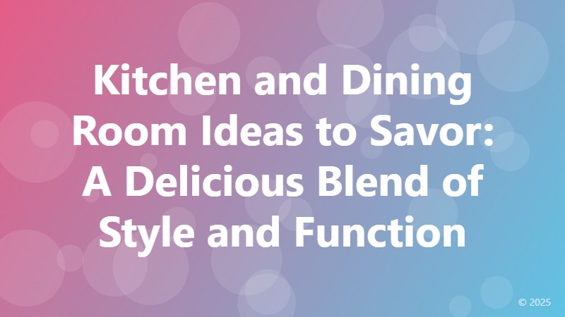 Kitchen and Dining Room Ideas to Savor: A Delicious Blend of Style and Function