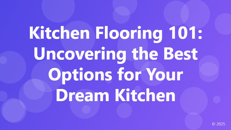 Kitchen Flooring 101: Uncovering the Best Options for Your Dream Kitchen