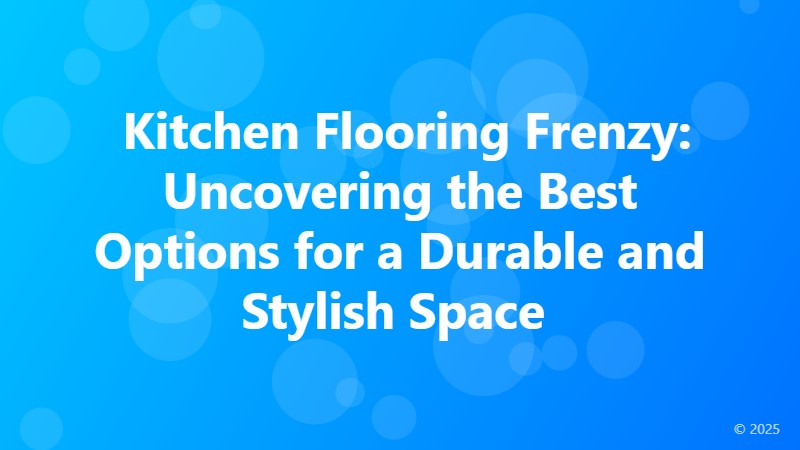  Kitchen Flooring Frenzy: Uncovering the Best Options for a Durable and Stylish Space 