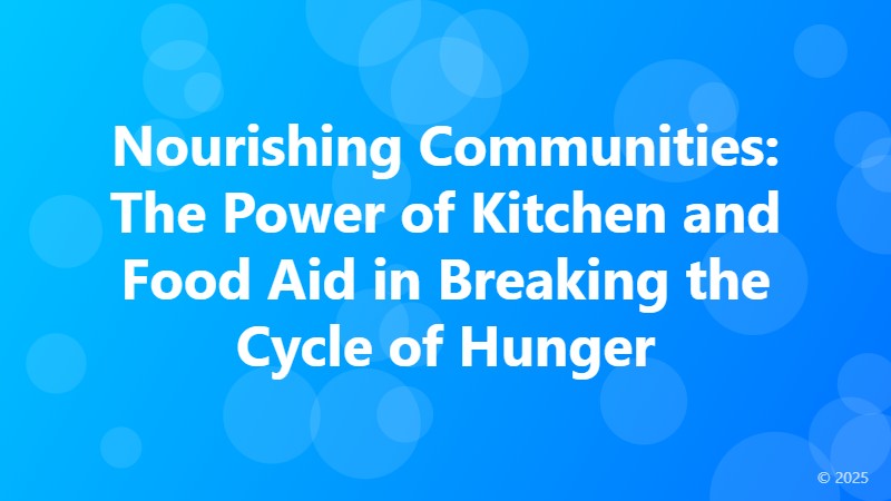 Nourishing Communities: The Power of Kitchen and Food Aid in Breaking the Cycle of Hunger