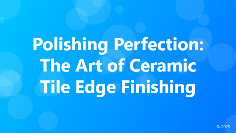 Polishing Perfection: The Art of Ceramic Tile Edge Finishing