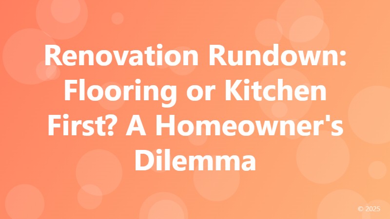 Renovation Rundown: Flooring or Kitchen First? A Homeowner's Dilemma