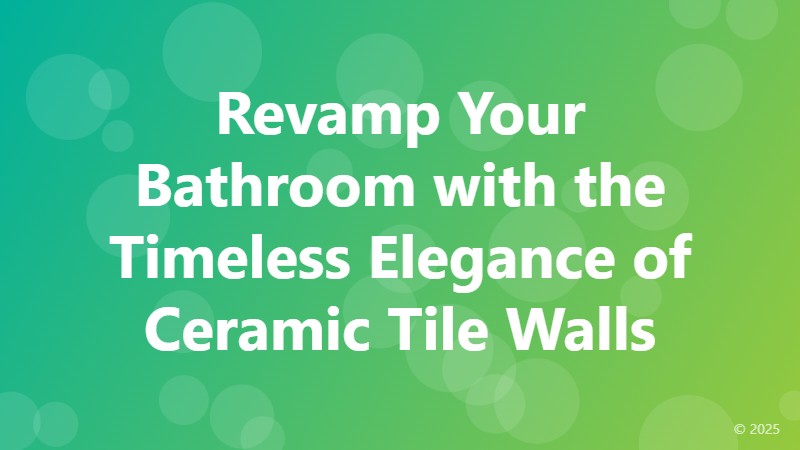 Revamp Your Bathroom with the Timeless Elegance of Ceramic Tile Walls