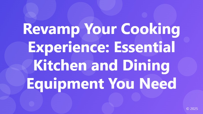 Revamp Your Cooking Experience: Essential Kitchen and Dining Equipment You Need
