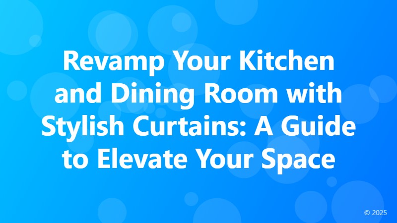 Revamp Your Kitchen and Dining Room with Stylish Curtains: A Guide to Elevate Your Space