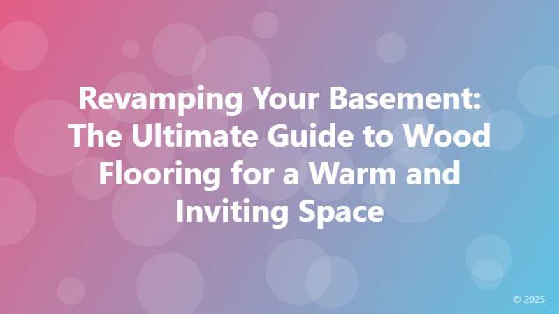 Revamping Your Basement: The Ultimate Guide to Wood Flooring for a Warm and Inviting Space