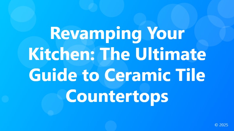 Revamping Your Kitchen: The Ultimate Guide to Ceramic Tile Countertops